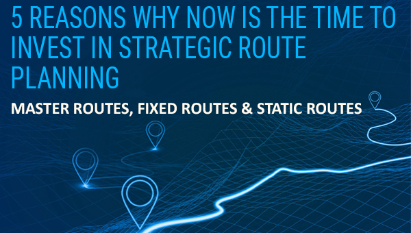 5 reasons to invest in strategic route planning